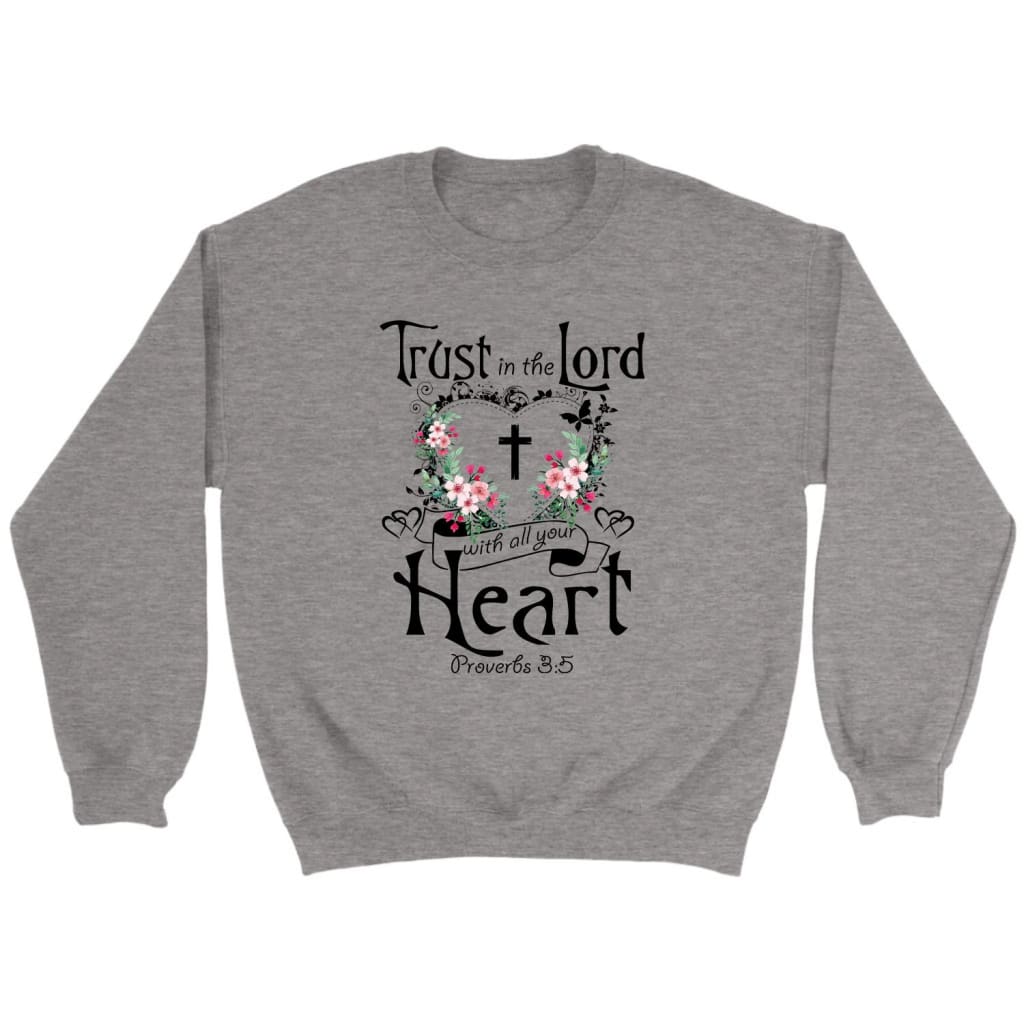 Trust In The Lord With All Your Heart Proverbs 3:5 Christian Sweatshirt