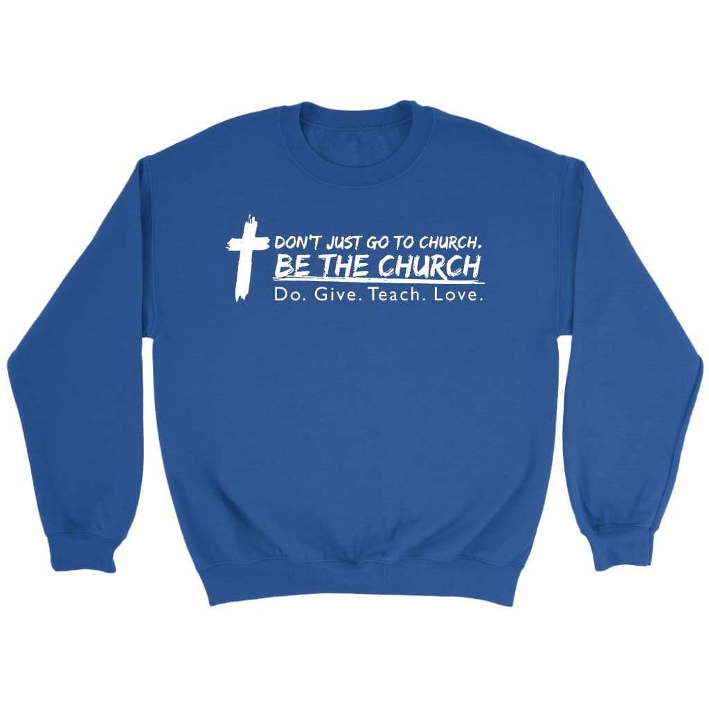 Don't Just Go To Church Be The Church Sweatshirt