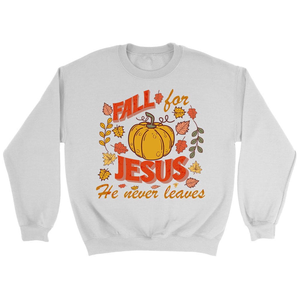 Fall for Jesus He Never Leaves Thanksgiving Sweatshirt