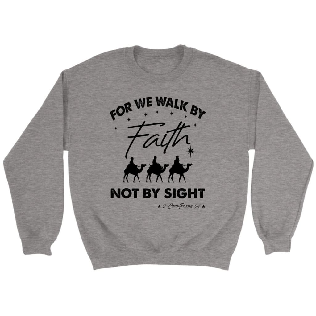 For We Walk By Faith Not By Sight Christmas Christian Sweatshirt