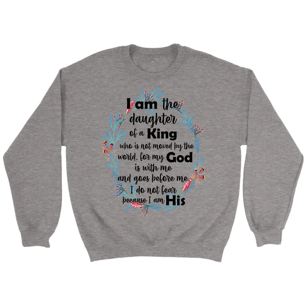 I Am The Daughter Of A King Who Is Not Moved By The World Sweatshirt