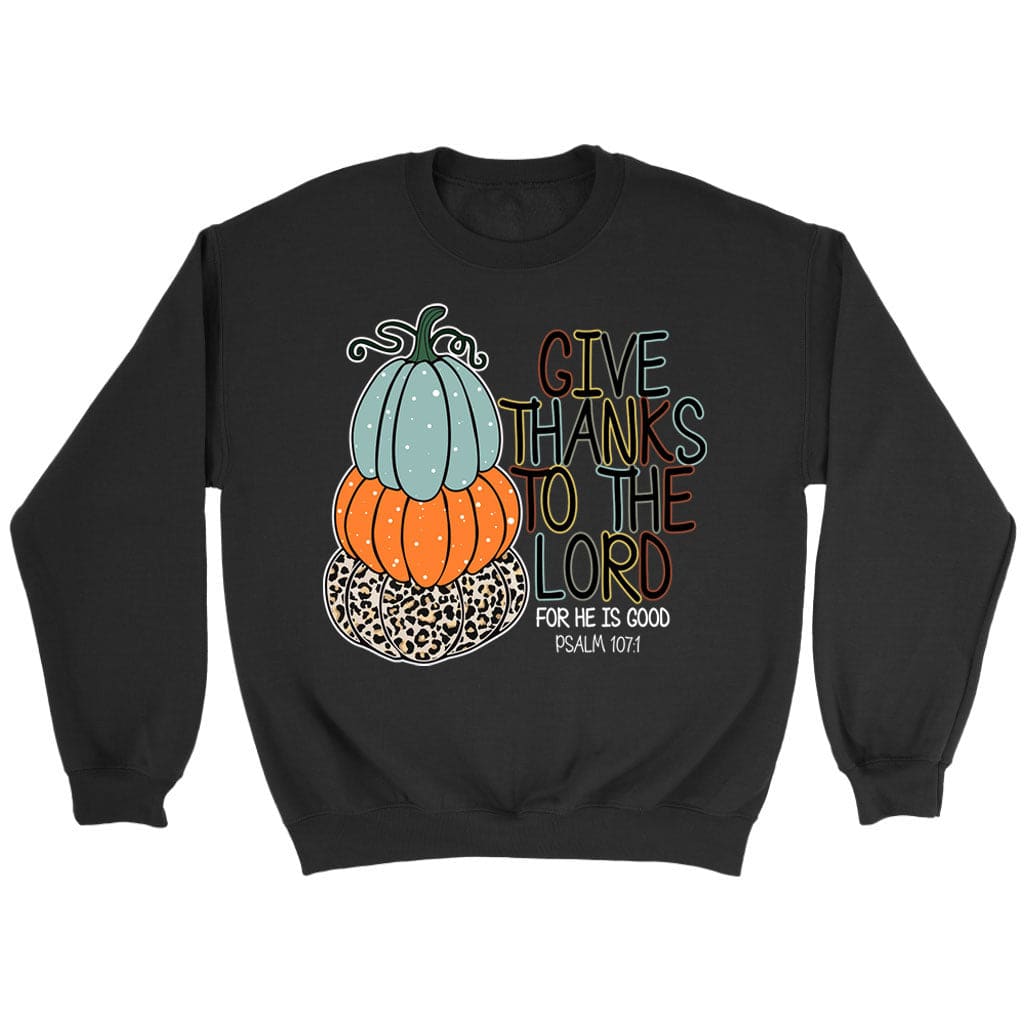 Psalm 107:1 Give Thanks To The Lord Autumn Sweatshirt