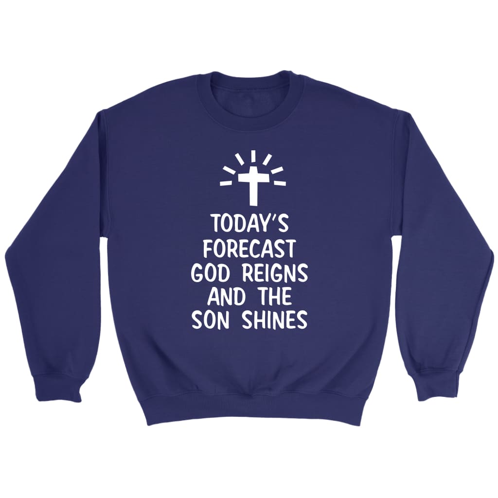 Today's Forecast God Reigns And The Sun Shines Sweatshirt