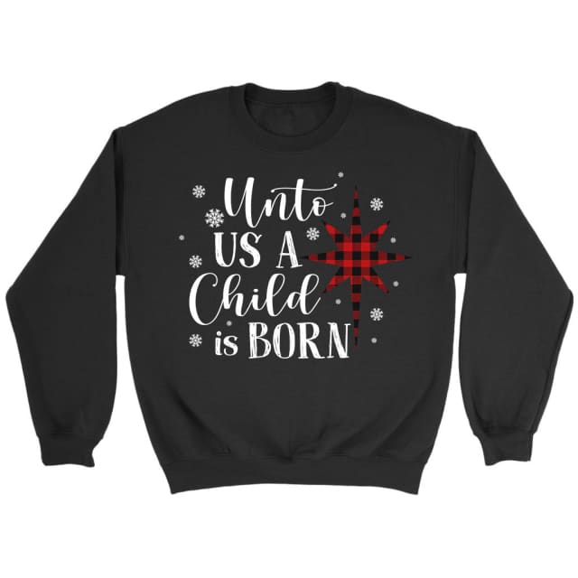 Unto us a child is born Christmas sweatshirt