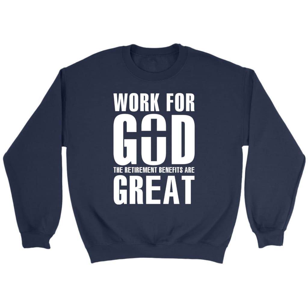 Work For God The Retirement Benefits Are Great Christian Sweatshirt
